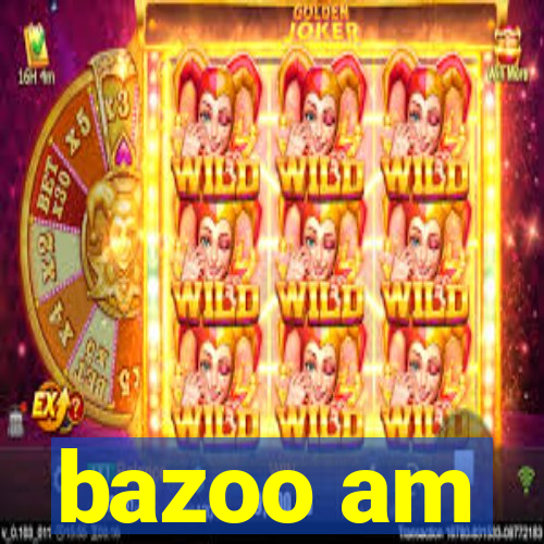 bazoo am